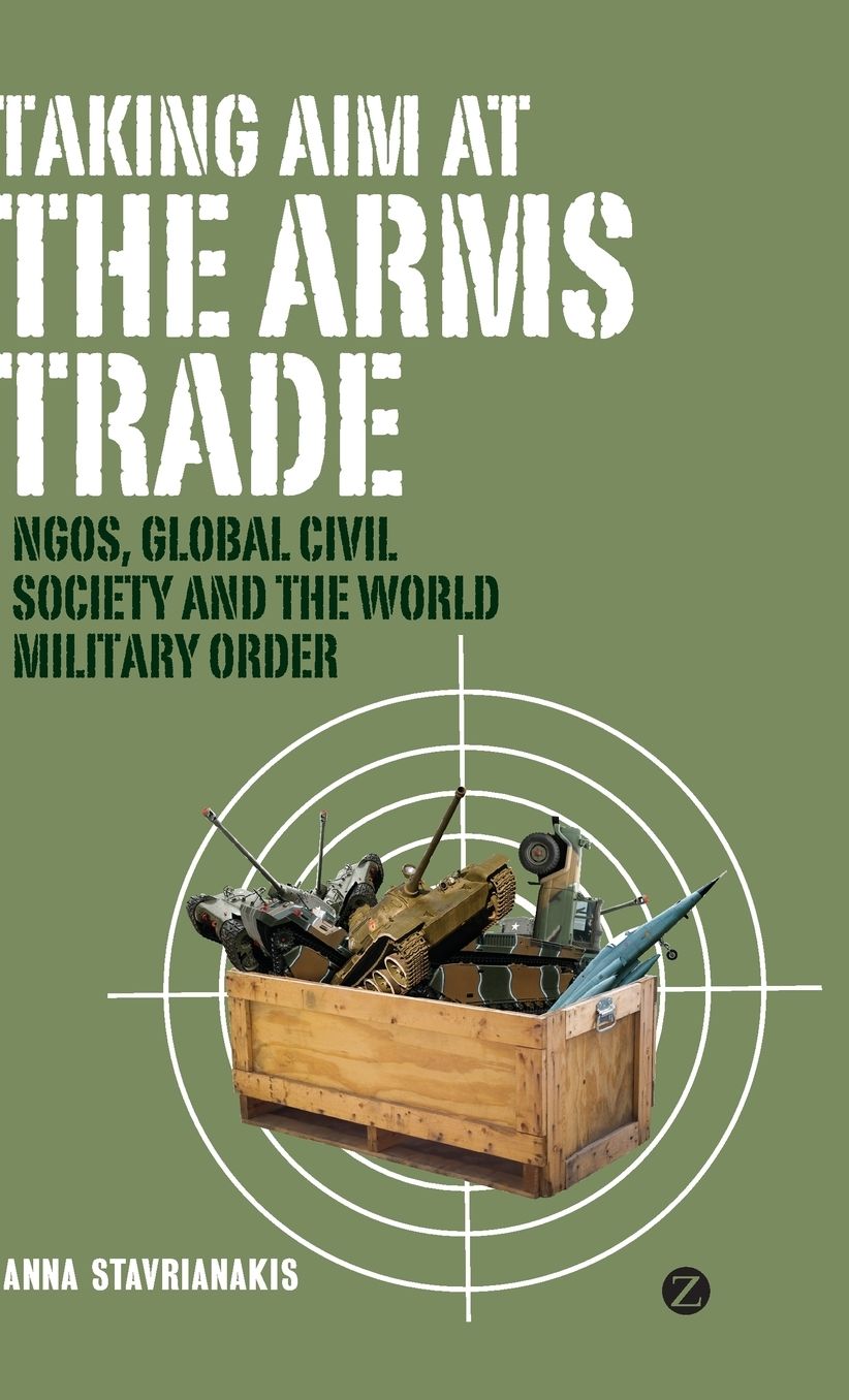 Taking Aim at the Arms Trade: NGOS, Global Civil Society and the World Military Order
