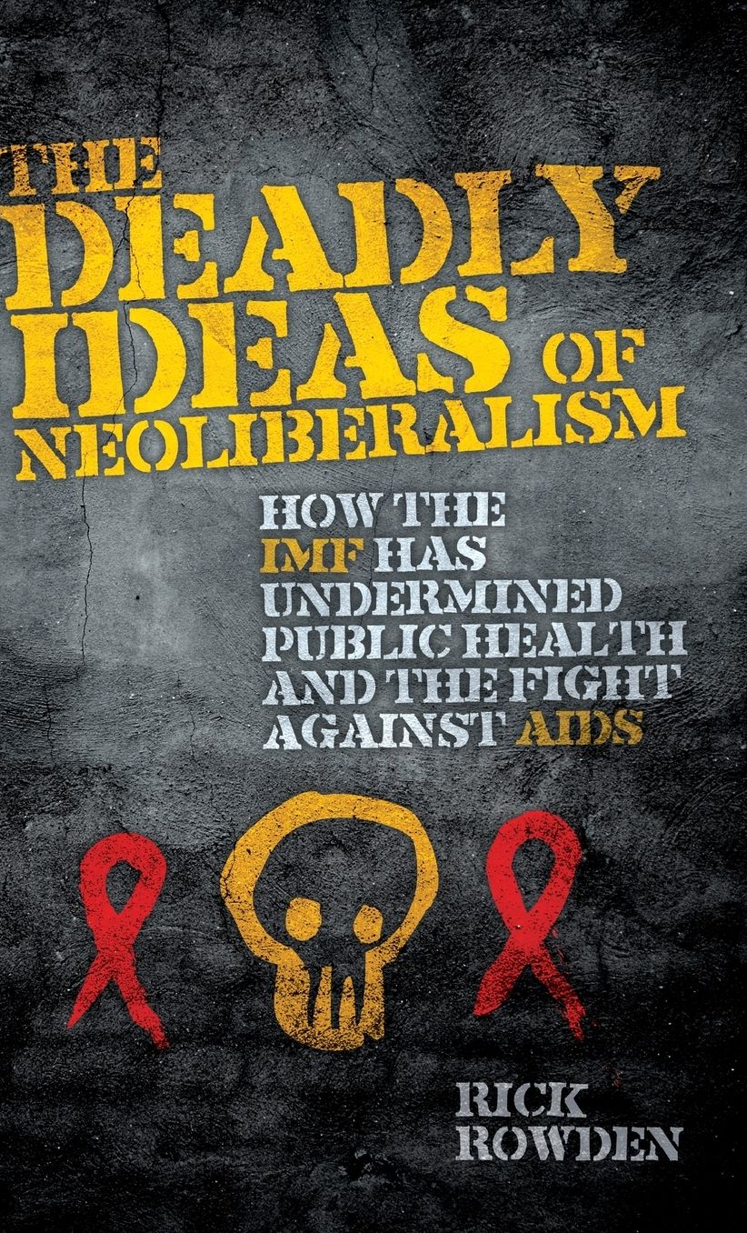 The Deadly Ideas of Neoliberalism: How the IMF Has Undermined Public Health and the Fight Against AIDS