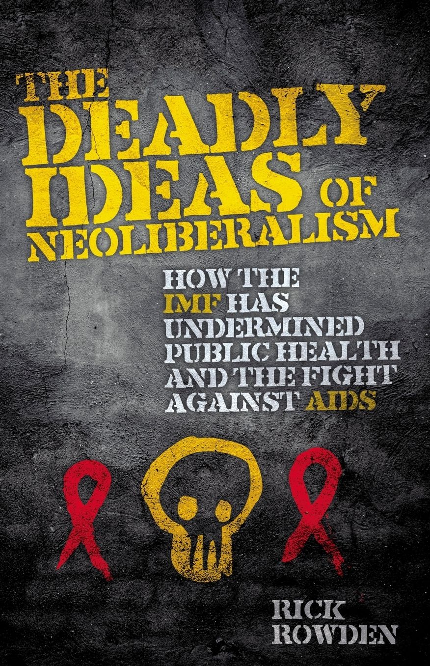 The Deadly Ideas of Neoliberalism: How the IMF has Undermined Public Health and the Fight Against AIDS
