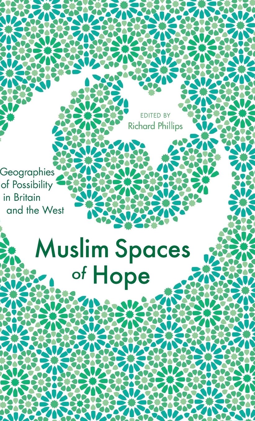 Muslim Spaces of Hope: Geographies of Possibility in Britain and the West