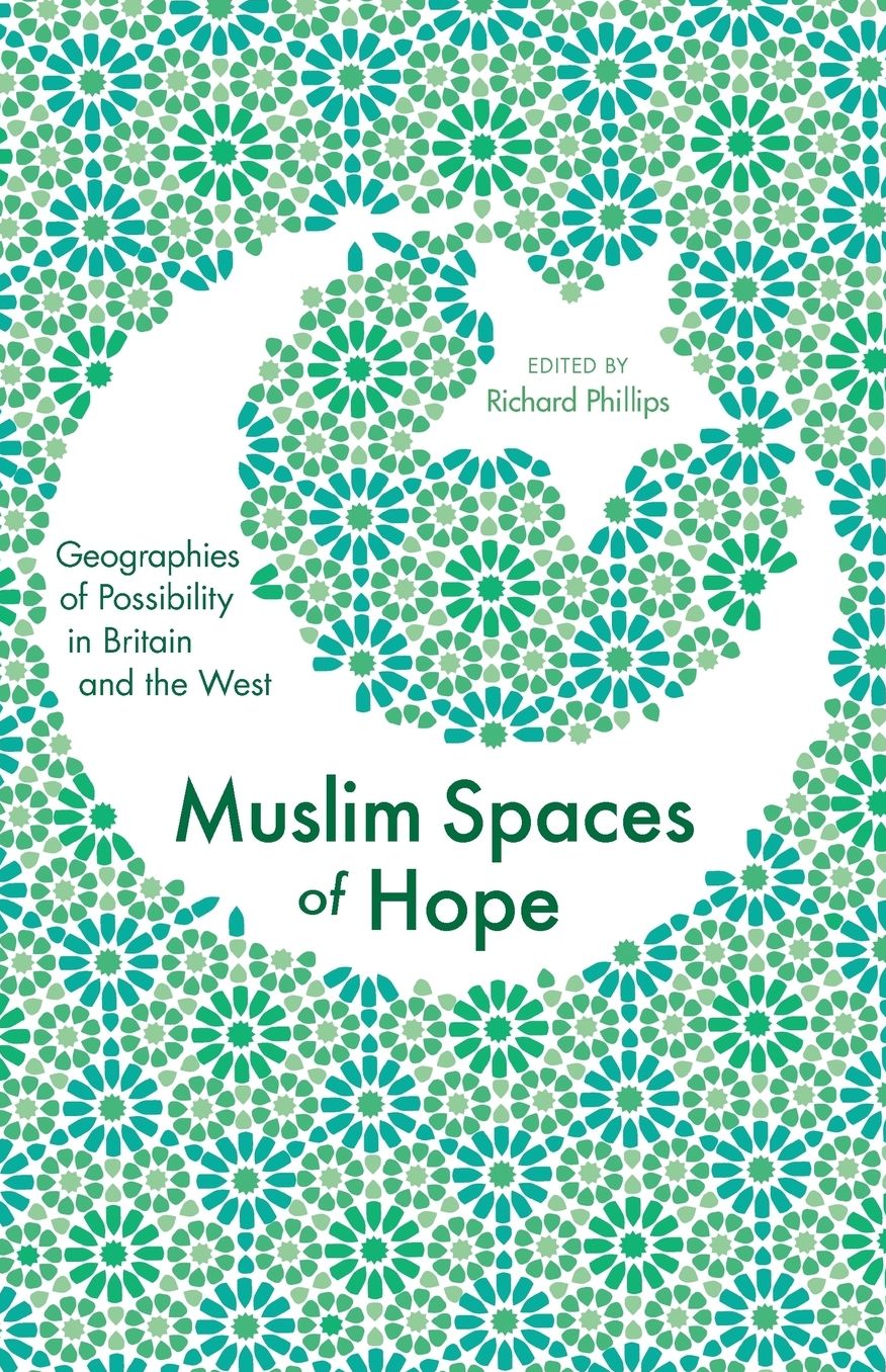 Muslim Spaces of Hope: Geographies of Possibility in Britain and the West