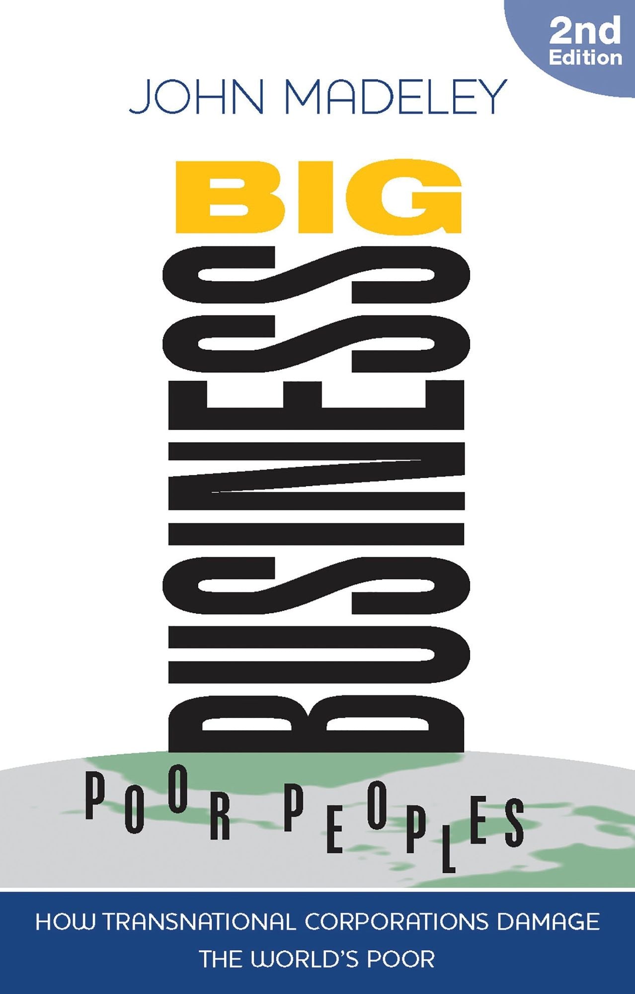 Big Business, Poor Peoples: How Transnational Corporations Damage the World's Poor (Second Edition)