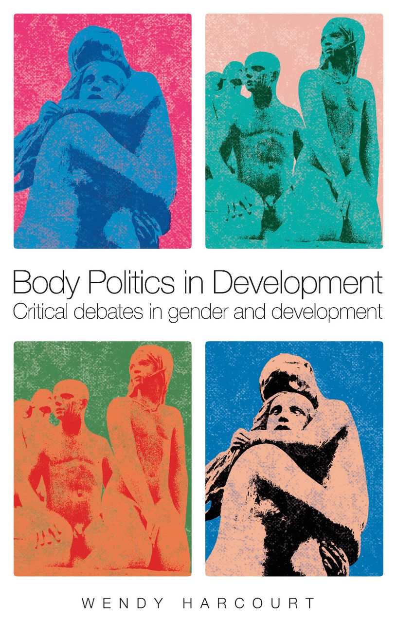 Body Politics in Development: Critical Debates in Gender and Development