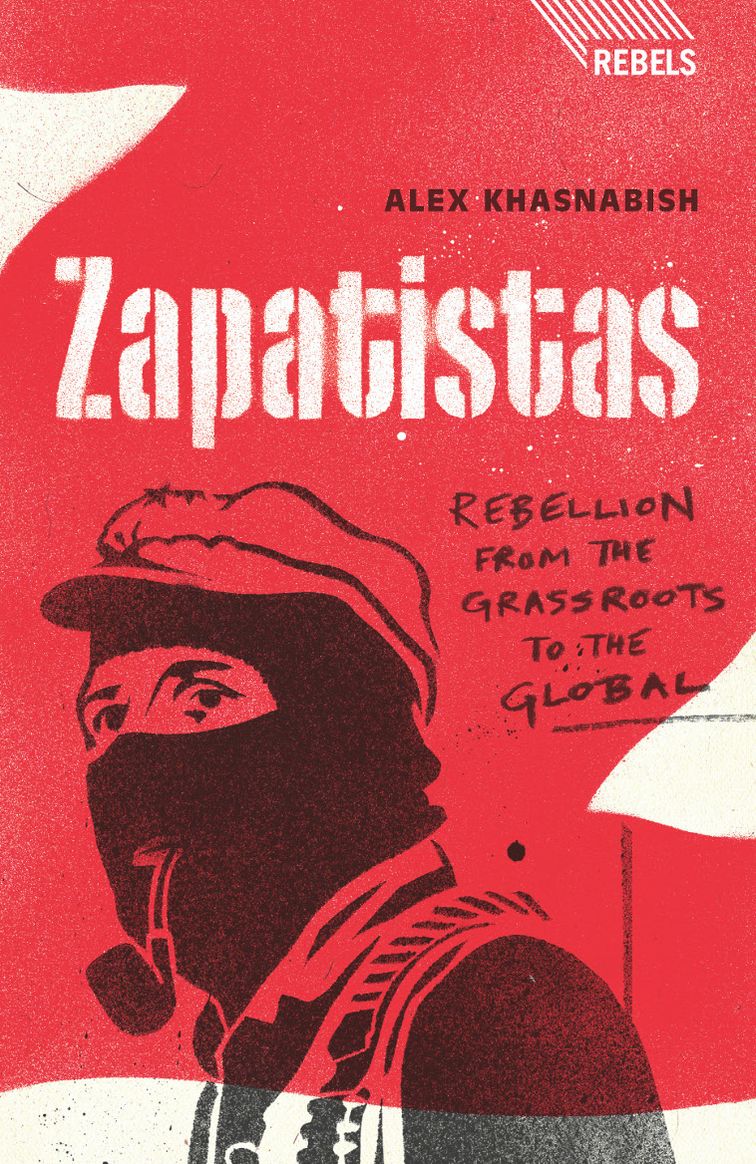 Zapatistas: Rebellion from the Grassroots to the Global