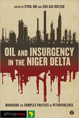 Oil and Insurgency in the Niger Delta: Managing the Complex Politics of Petroviolence