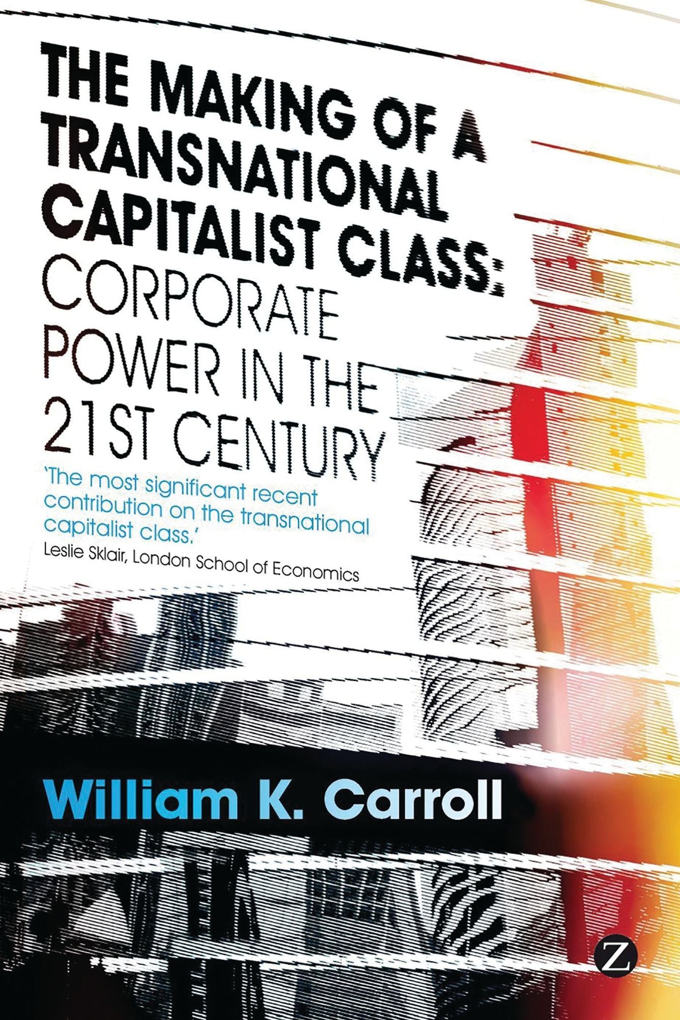 The Making of a Transnational Capitalist Class: Corporate Power in the 21st Century