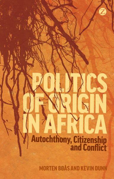 Politics of Origin in Africa: Autochthony, Citizenship and Conflict