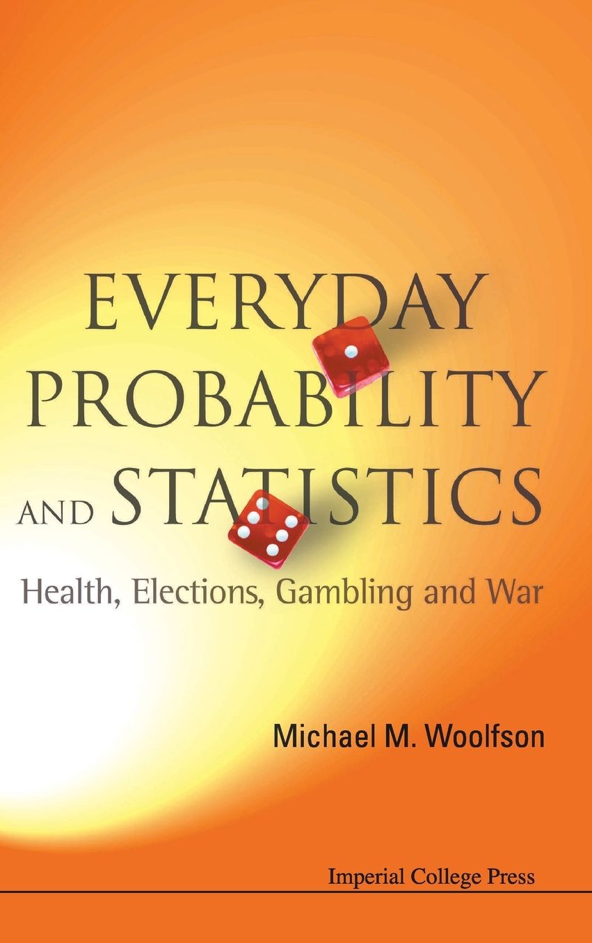Everyday Probability And Statistics: Health, Elections, Gambling And War