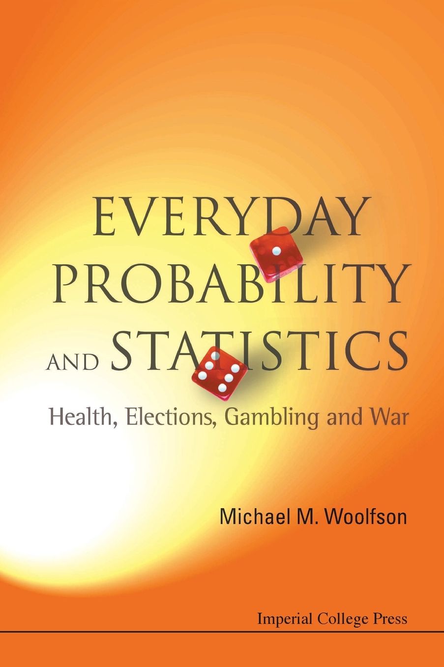 Everyday Probability and Statistics: Health, Elections, Gambling and War