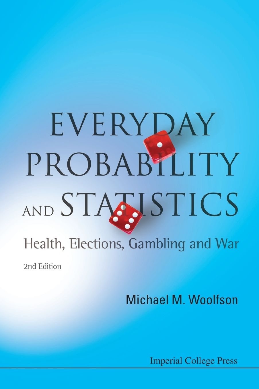 Everyday Probability and Statistics: Health, Elections, Gambling and War