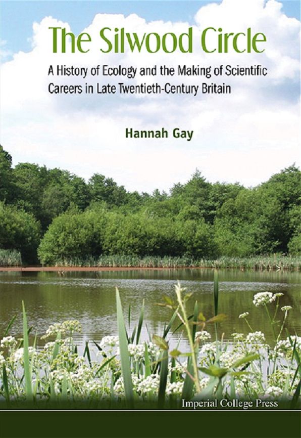The Silwood Circle: A History of Ecology and the Making of Scientific Careers in Late Twentieth-Century Britain