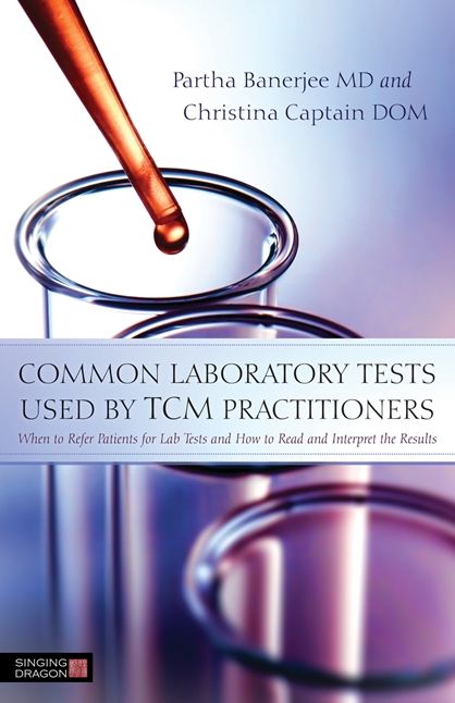 Common Laboratory Tests Used by TCM Practitioners: When to Refer Patients for Labe Tests and How to Read and Interpret Them