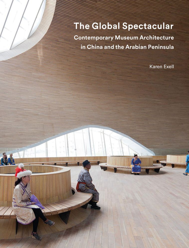 The Global Spectacular: Contemporary Museum Architecture in China and the Arabian Peninsula
