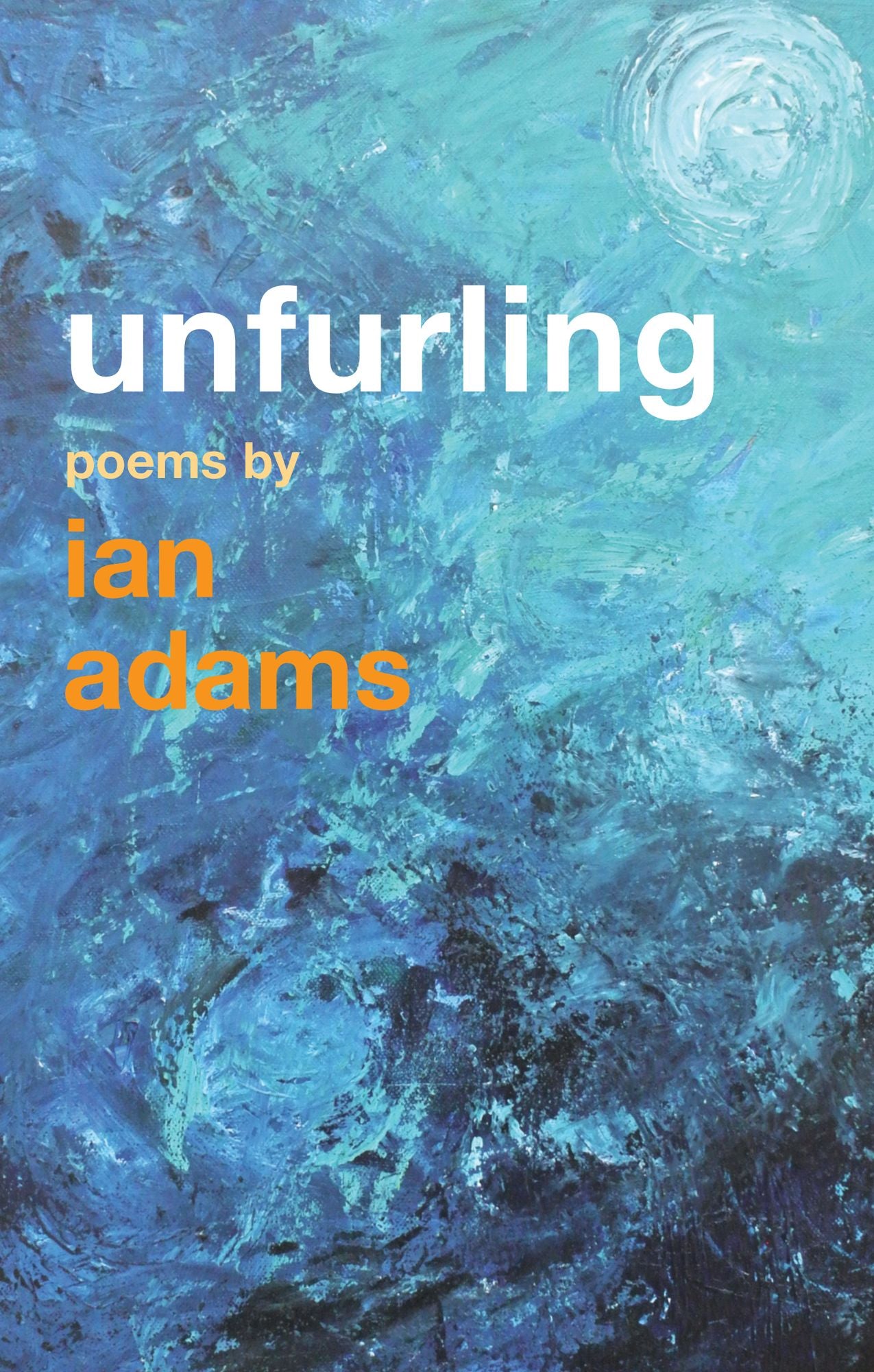 Unfurling: Poems by Ian Adams