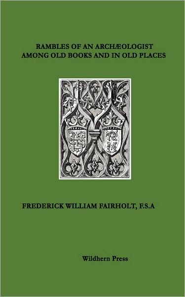 Rambles Of An Archaeologist Among Old Books And In Old Places. 1871 Illustrated Edition.