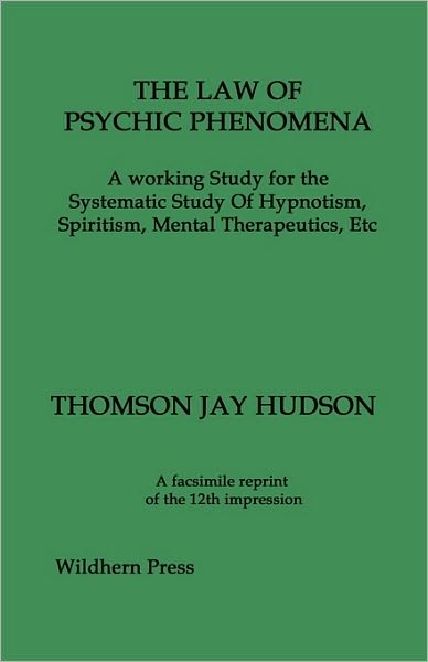 The Law Of Psychic Phenomena. A Working Study For The Systematic Study Of Hypnotism, Spiritism, Mental Therapeutics, Etc
