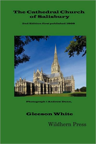 The Cathedral Church Of Salisbury (1898 Revised Illustrated Edition)