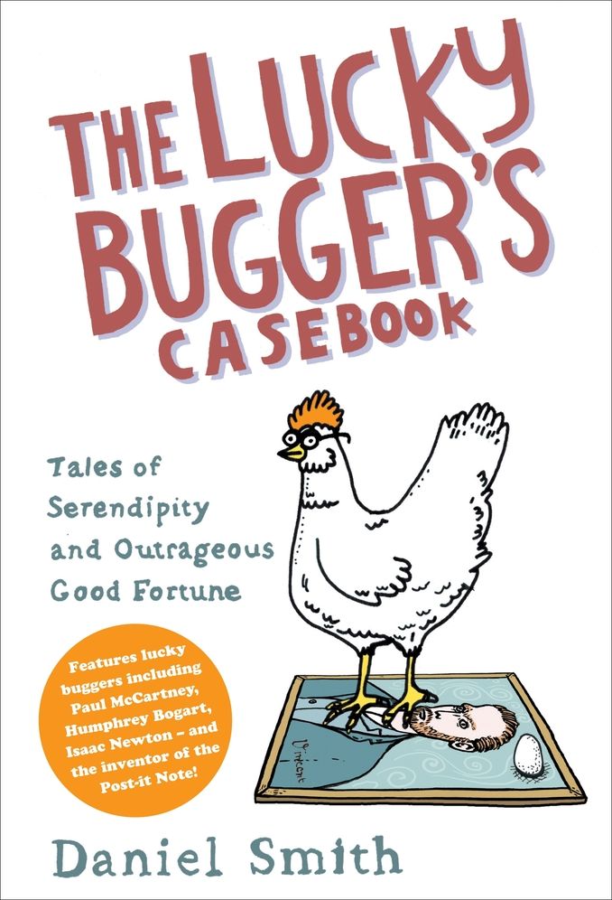 The Lucky Bugger's Casebook: Tales of Serendipity and Outrageous Good Fortune. Daniel Smith