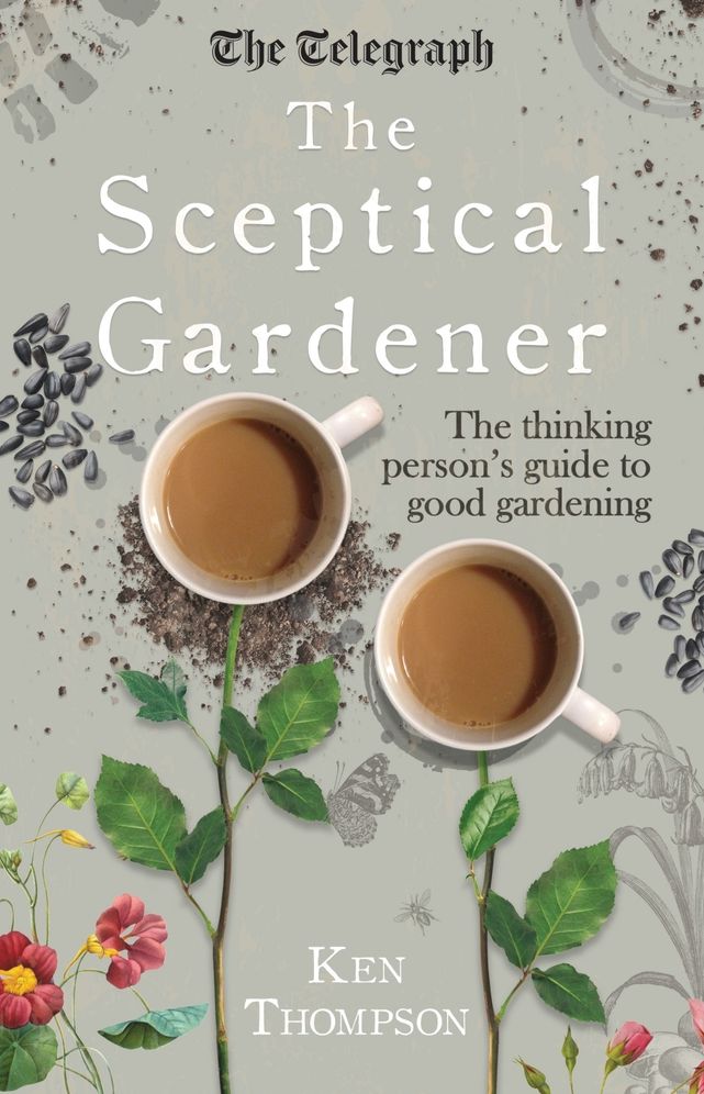 The Sceptical Gardener: The Thinking Person's Guide to Good Gardening