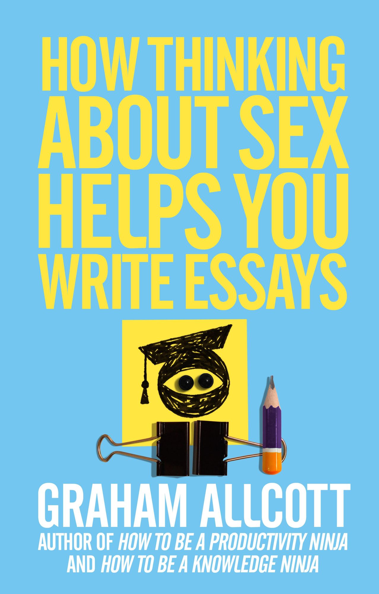How Thinking About Sex Helps You Write Essays: From How to be a Knowledge Ninja