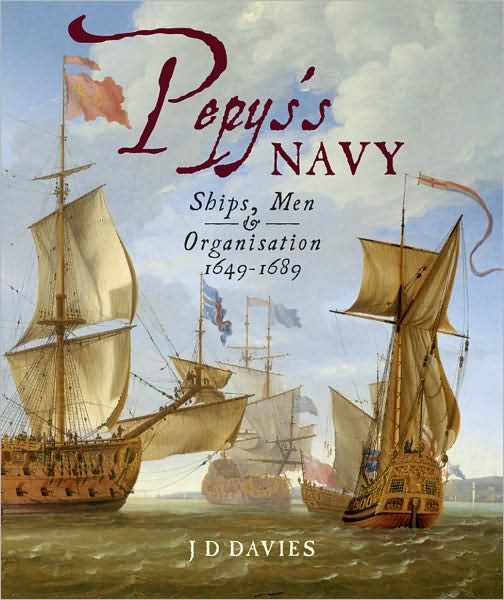 Pepy's Navy: The Ships, Men and Organisation, 1649-168