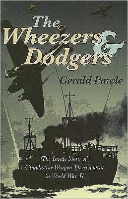 Wheezers and Dodgers: The Inside Story of Clandestine Weapon Development in World War II