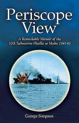 Periscope View: A Remarkable Memoir of the 10th Submarine Flotilla at Malta 1941-1943