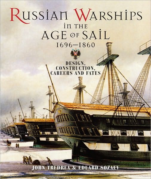 Russian Warships in the Age of Sail, 1696-1860: Design, Construction, Careers and Fates