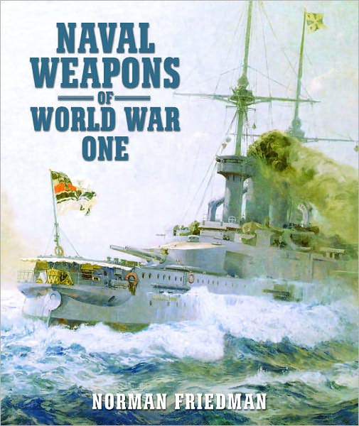 Naval Weapons of World War One: Guns, Torpedoes, Mines, and ASW Weapons of All Nations: An Illustrated Directory