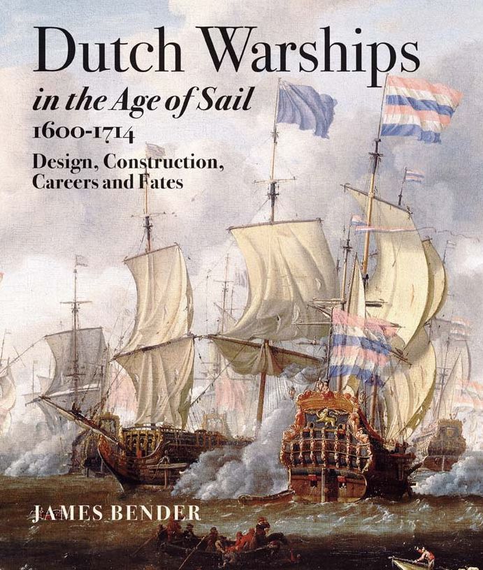 Dutch Warships in the Age of Sail, 1600-1714: Design, Construction, Careers, and Fates