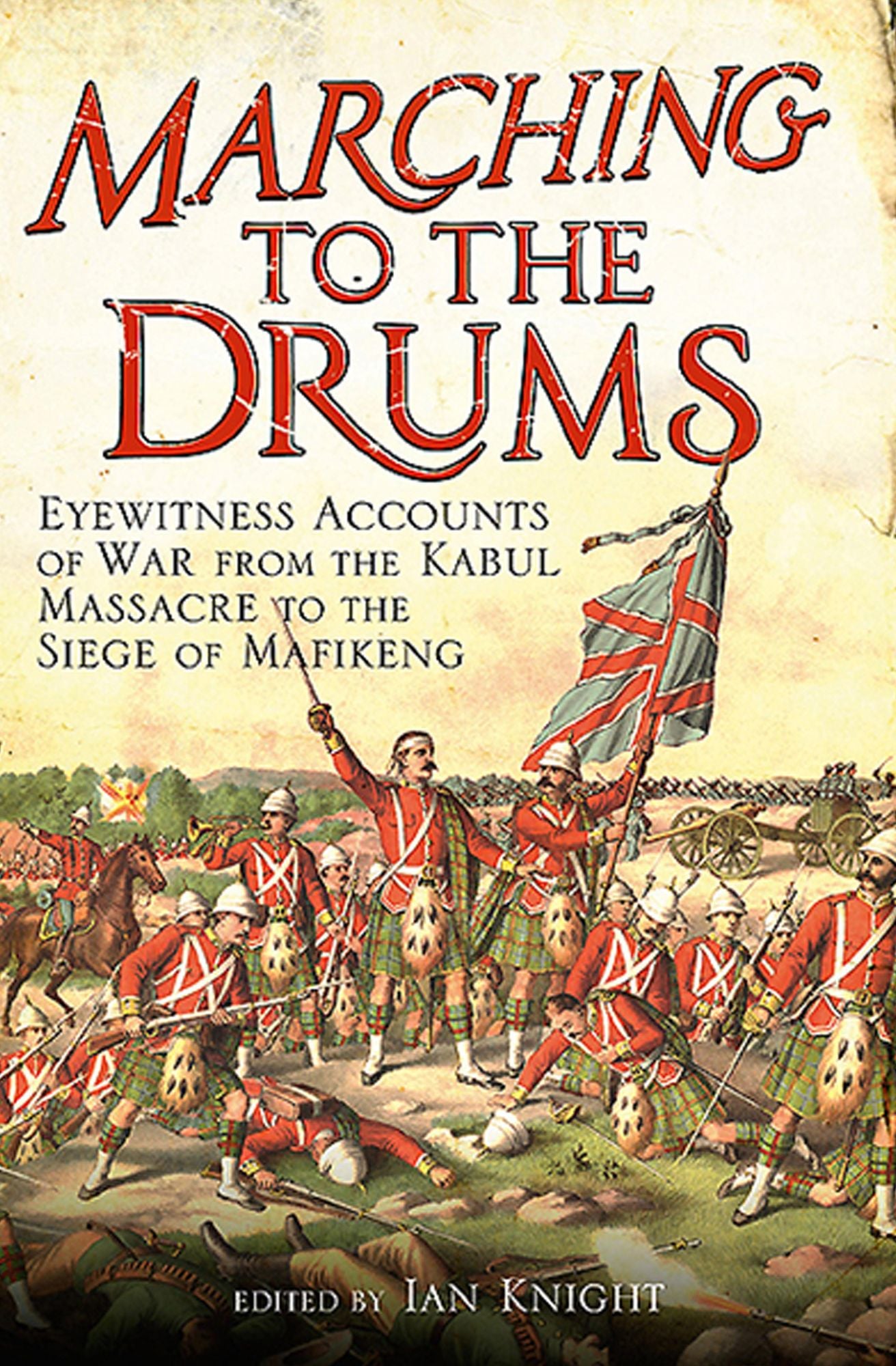 Marching to the Drums: Eyewitness Accounts of Battle from the Crimea to the Siege of Mafeking