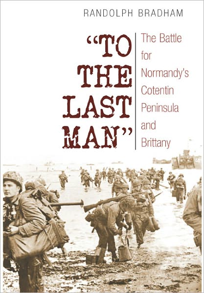 To the Last Man: The Battle for Normandy's Cotentin Peninsula and Brittany