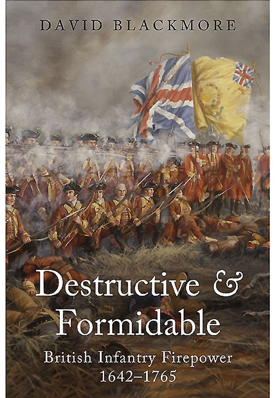Destructive and Formidable: British Infantry Firepower 1642 - 1765