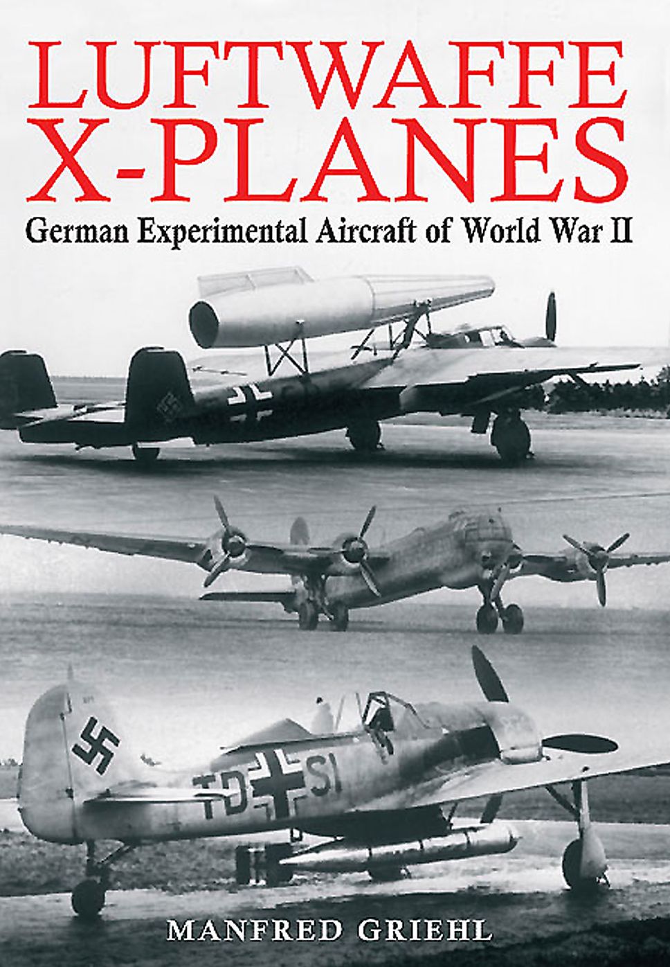 Luftwaffe X-planes: German Experimental Aircraft of World War II