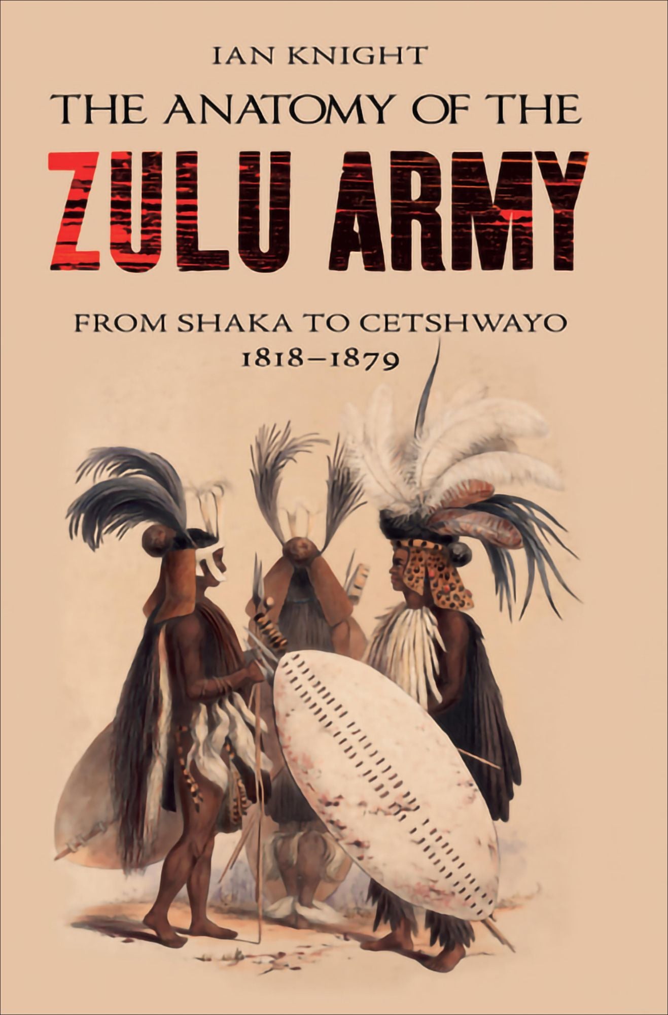 The Anatomy of the Zulu Army: From Shaka to Cetshwayo 1818-1879