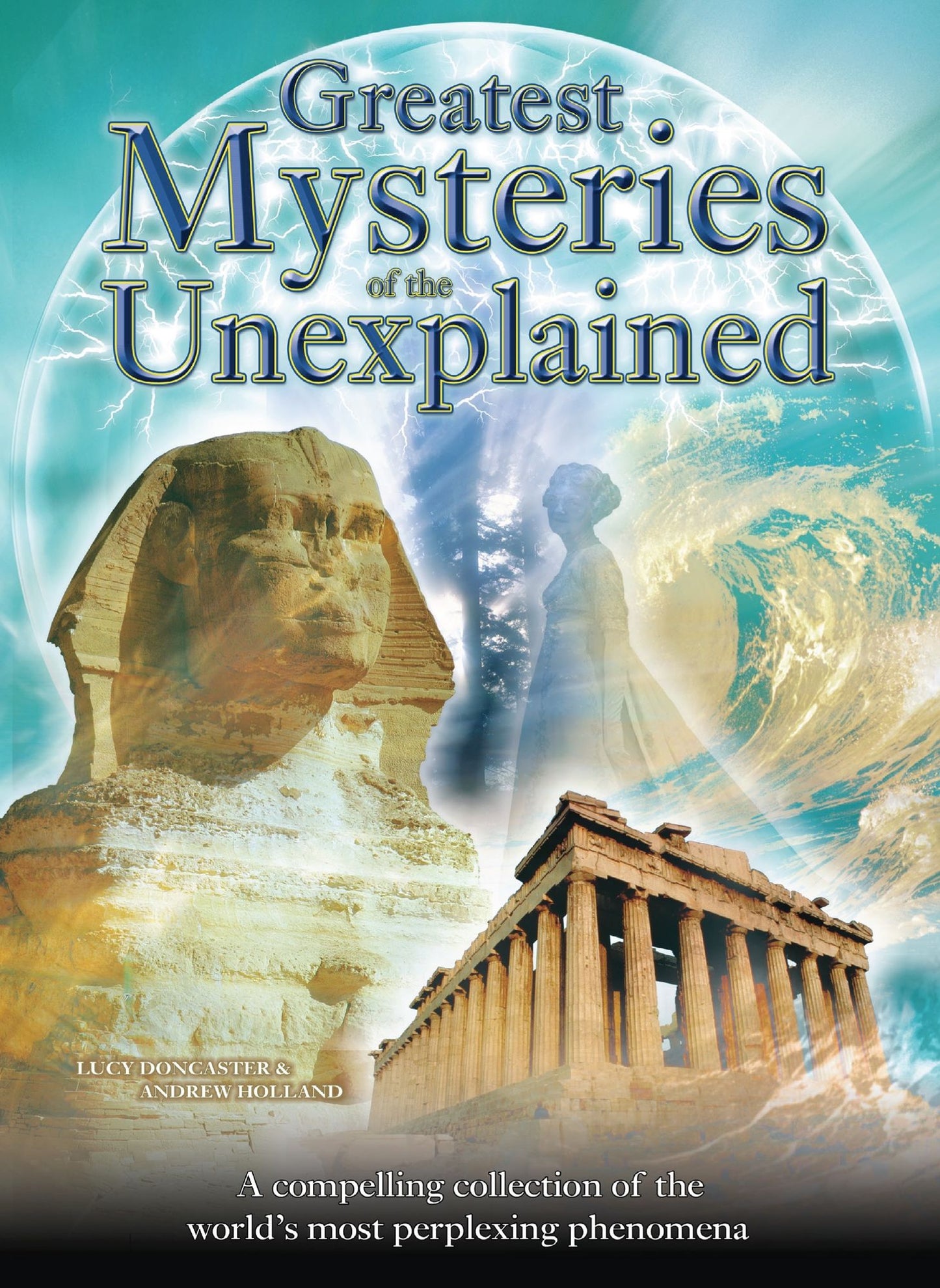 Greatest Mysteries of the Unexplained: A Compelling Collection of the World's Most Perplexing Phenomena