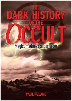 Dark History of the Occult: Magic, Madness and Murder
