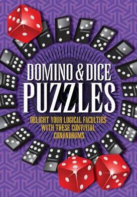 Domino & Dice Puzzles: Delight Your Logical Faculties with These Convivial Conundrums.