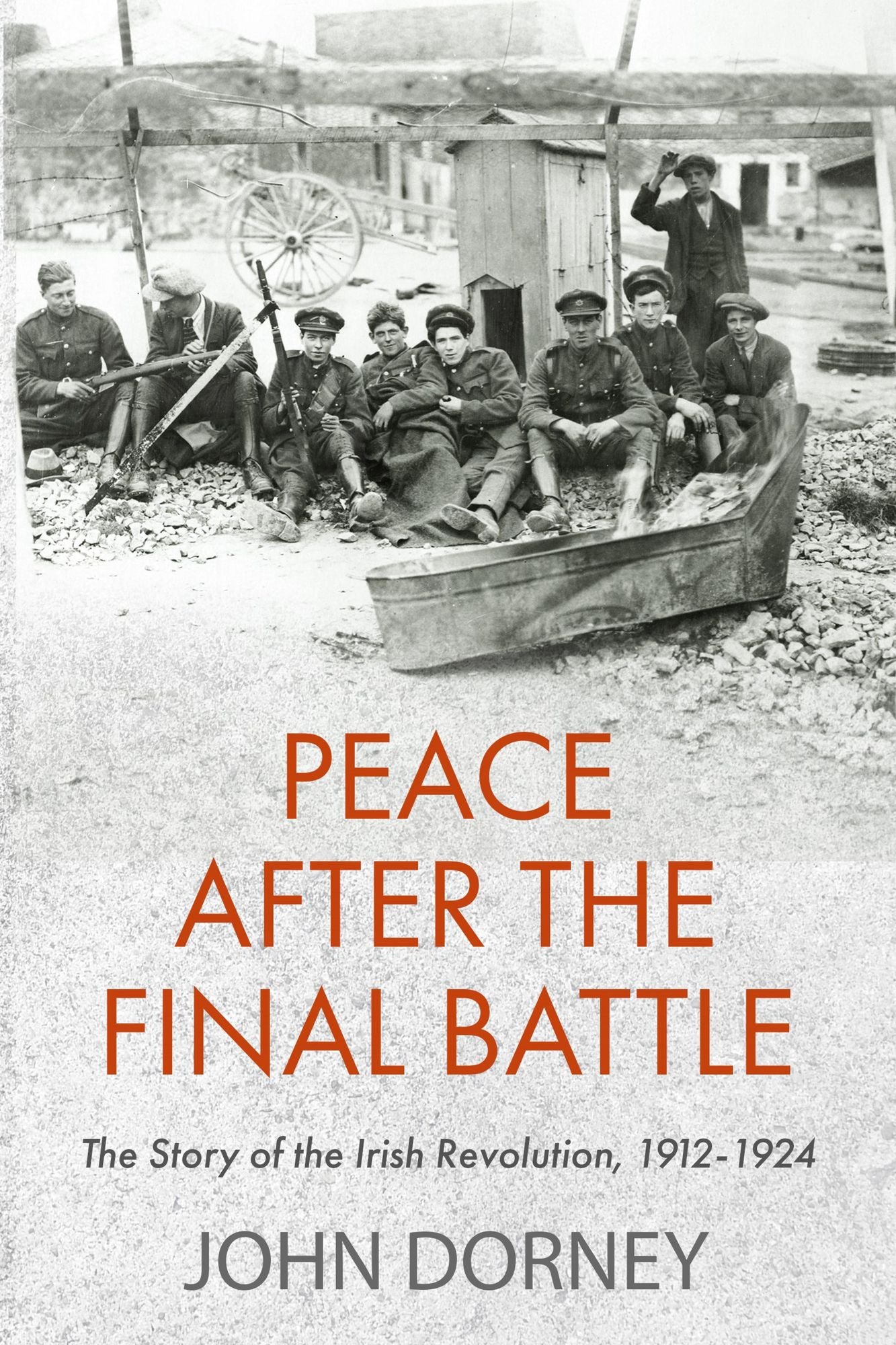 Peace After The Final Battle: The Story of the Irish Revolution 1912-1924