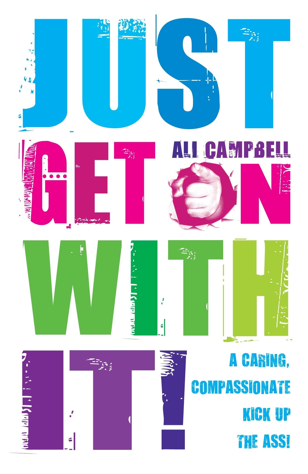 Just Get on with It : A Caring, Compassionate Kick Up the Ass!