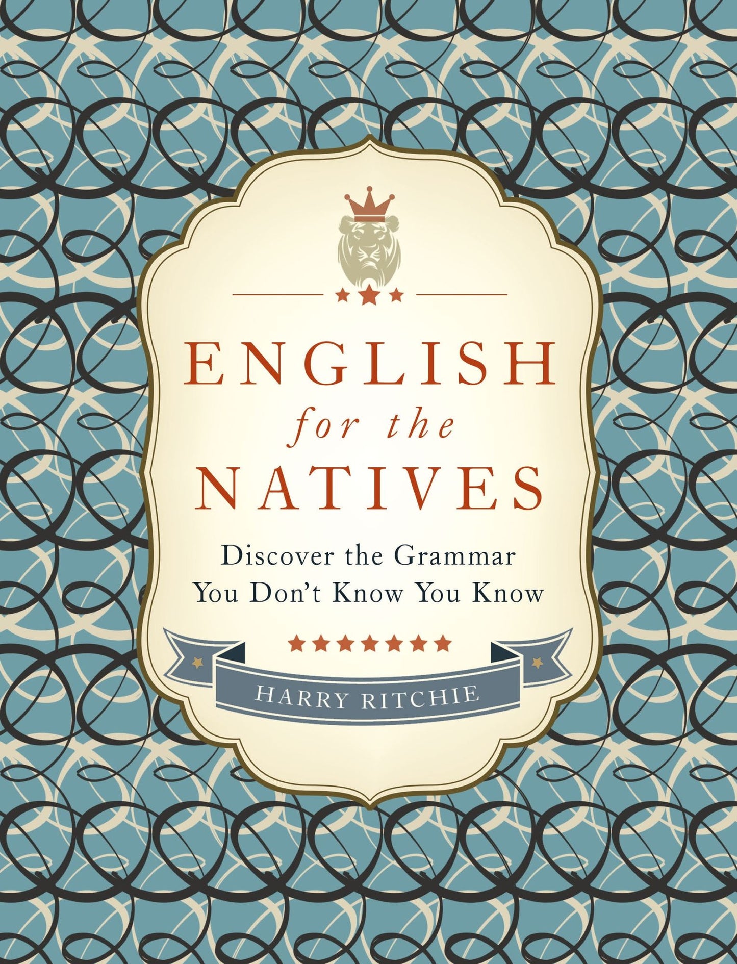 English for the Natives: Discover the Grammar You Don't Know You Know