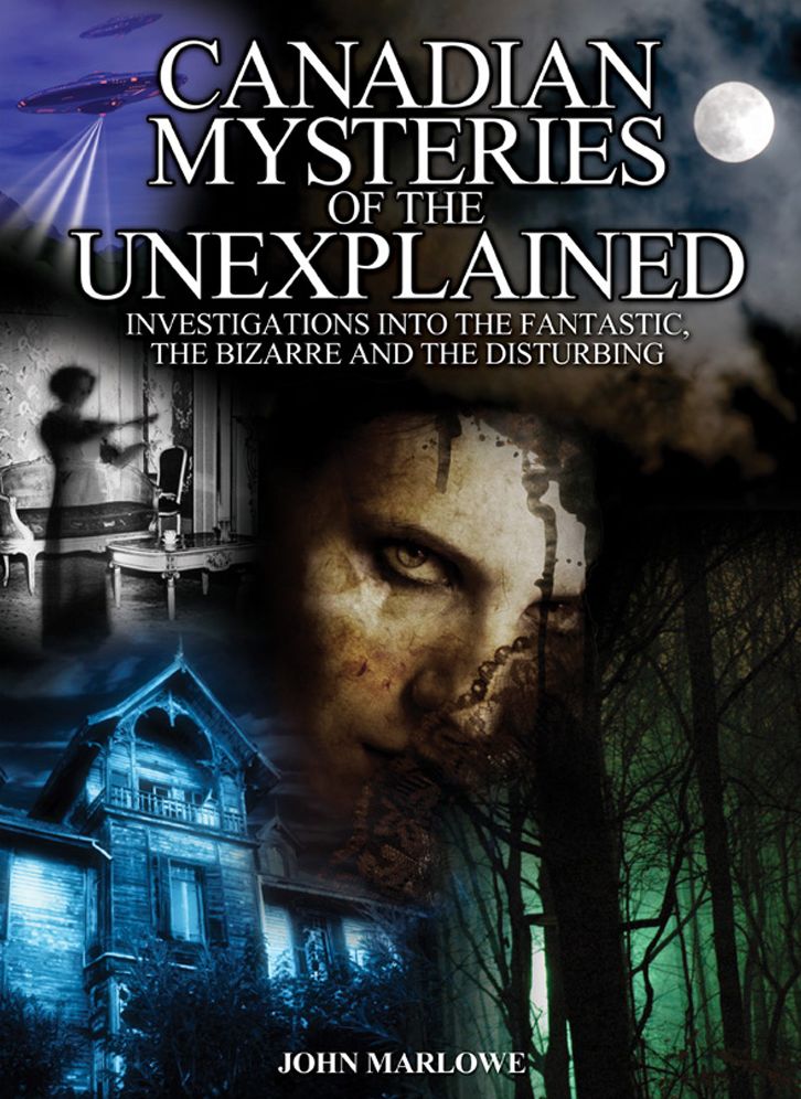 Canadian Mysteries of the Unexplained: Investigations Into the Fantastic, the Bizarre and the Disturbing
