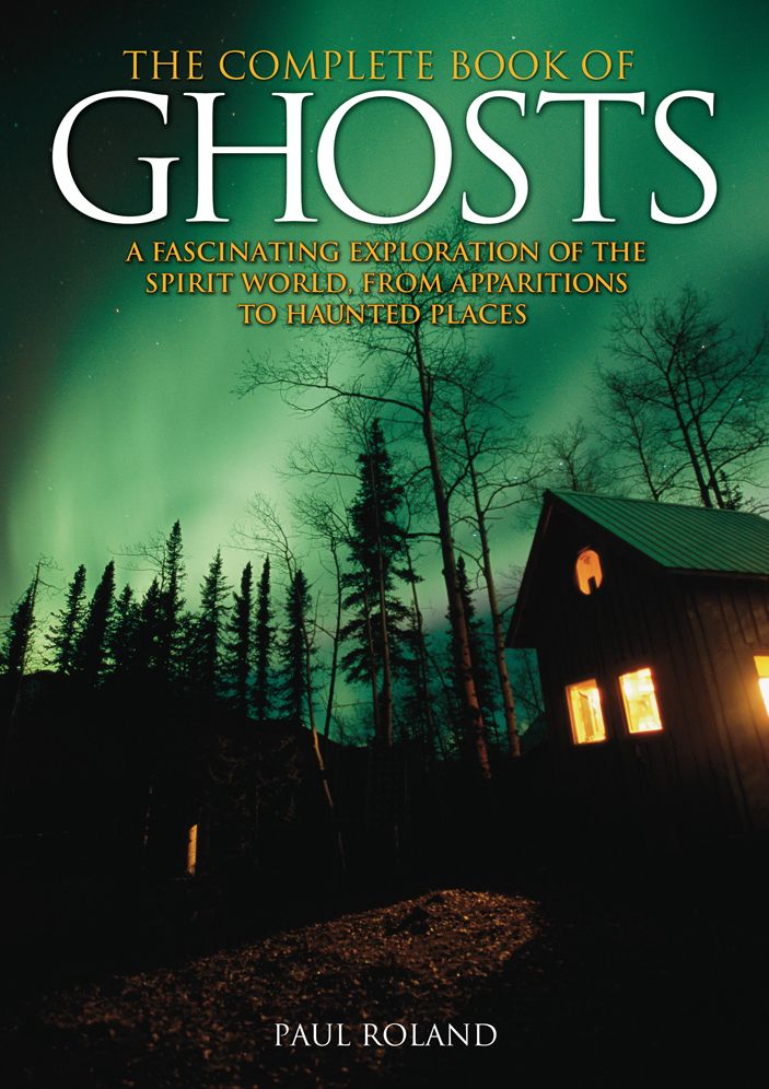 The Complete Book of Ghosts: A Fascinating Exploration of the Spirit World, from Apparitions to Haunted Places