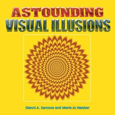 Astounding Visual Illusions. by Gianni A. Sarcone, Marie-Jo Waeber
