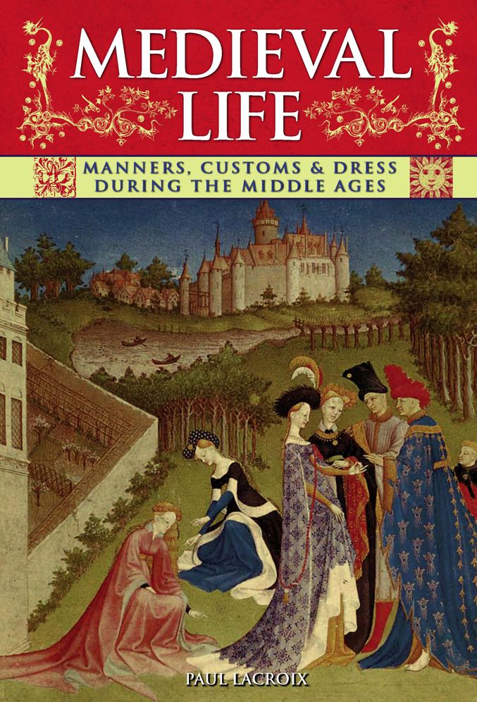 Medieval Life: Manners, Customs & Dress During the Middle Ages