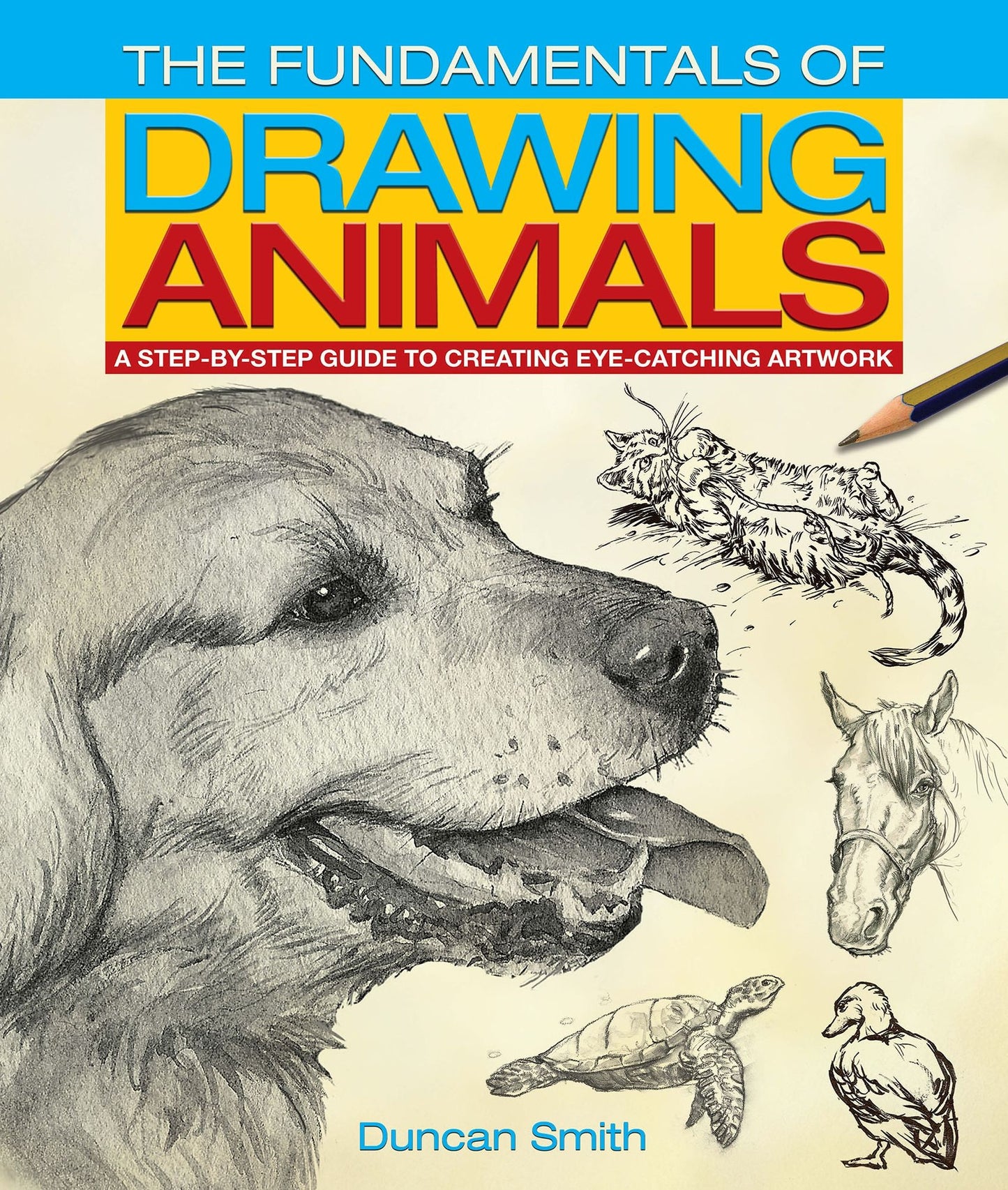 Fundamentals of Drawing Animals: A Step-by-Step Guide to Creating Eye-Catching Artwork