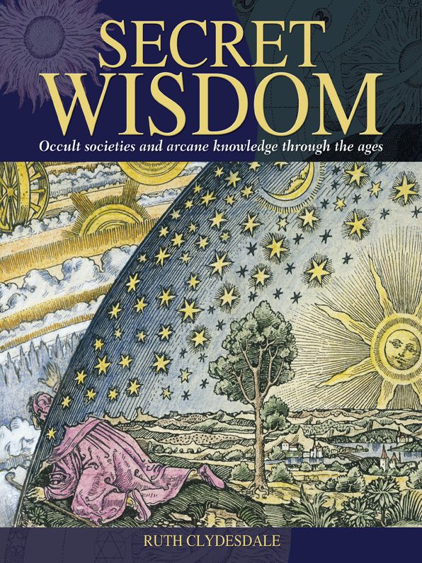 Secret Wisdom: Occult Societies and Arcane Knowledge Through the Ages
