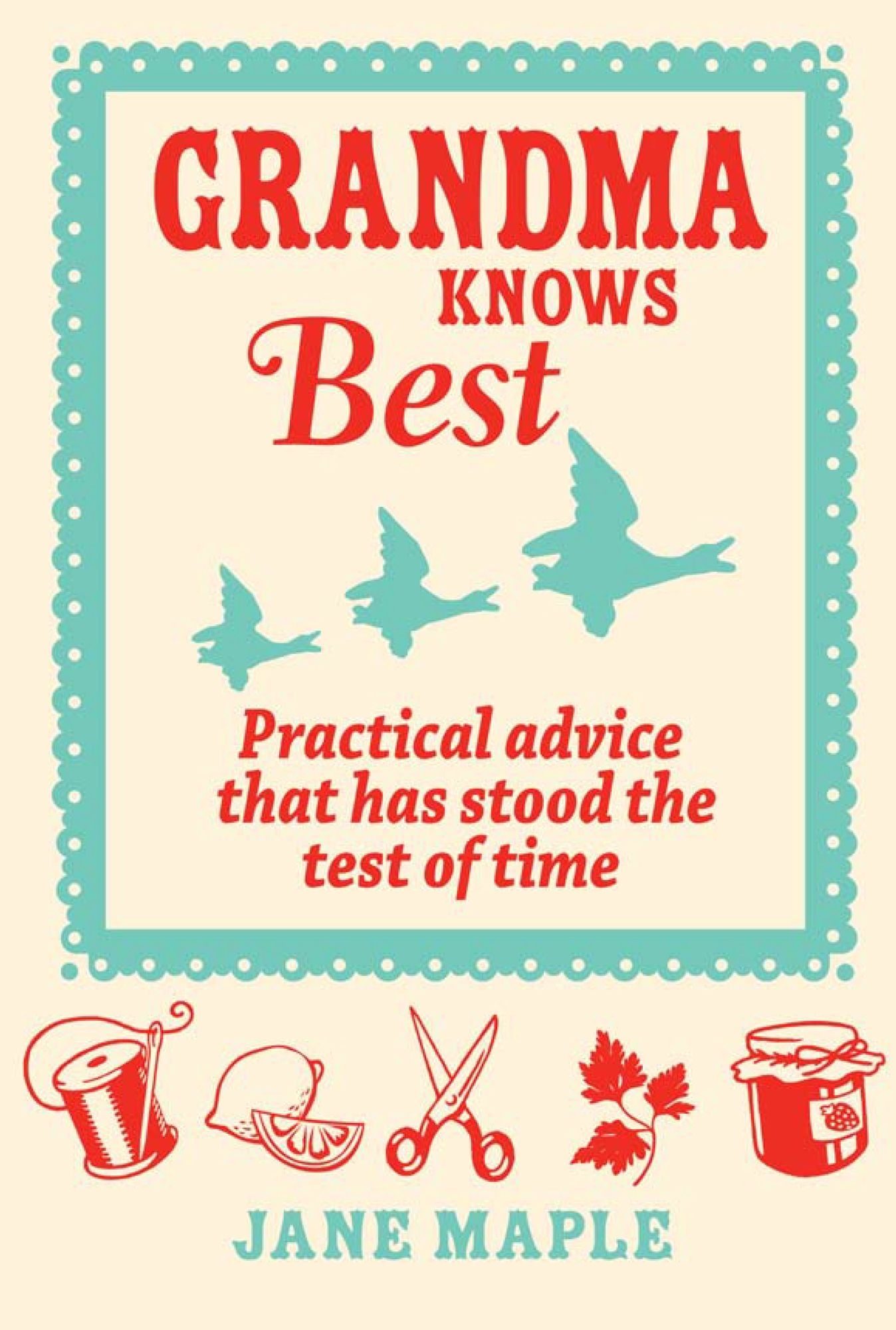 Grandma Knows Best: Practical Advice that Has Stood the Test of Time