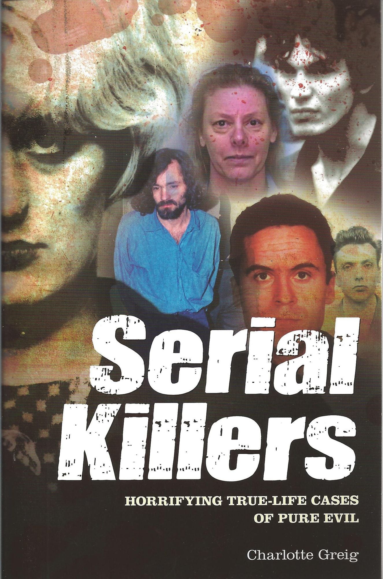 Serial Killers: Horrifying True Life Cases of Pure Evil
