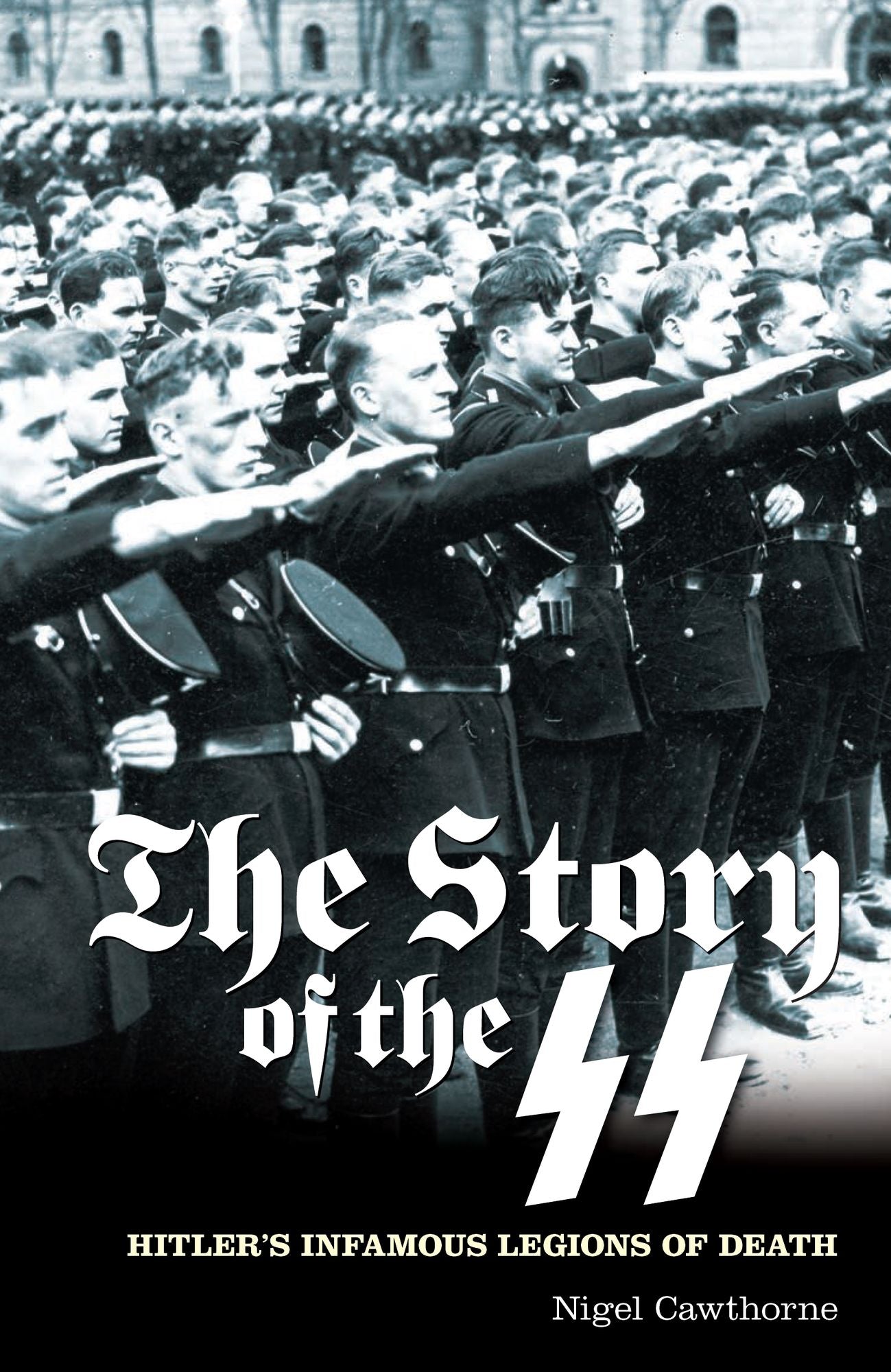The Story of the SS: Hitler's Infamous Legions of Death